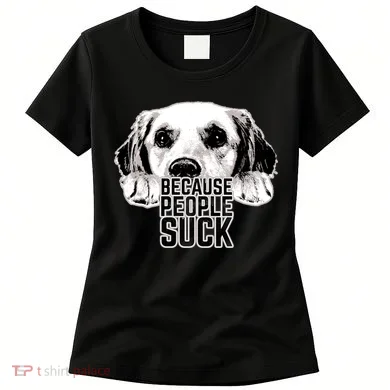 Dogs Because People Suck Funny Women's T-Shirt
