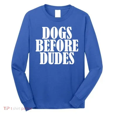 Dogs Before Dudes Long Sleeve Shirt