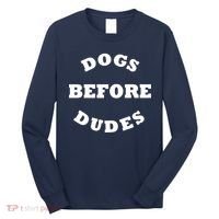 Dogs Before Dudes Funny Saying Long Sleeve Shirt thumb 0