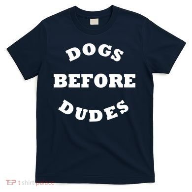 Dogs Before Dudes Funny Saying T-Shirt