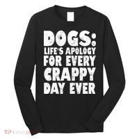 Dogs Life's Apology For Every Crappy Day Ever Long Sleeve Shirt thumb 0