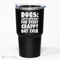 Dogs Life's Apology For Every Crappy Day Ever Tumbler thumb 0