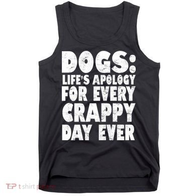Dogs Life's Apology For Every Crappy Day Ever Tank Top