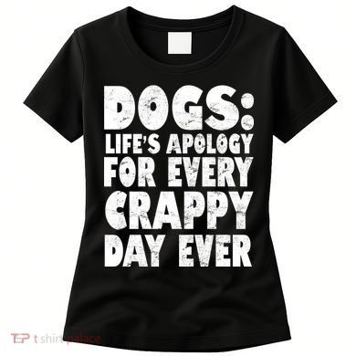 Dogs Life's Apology For Every Crappy Day Ever Women's T-Shirt
