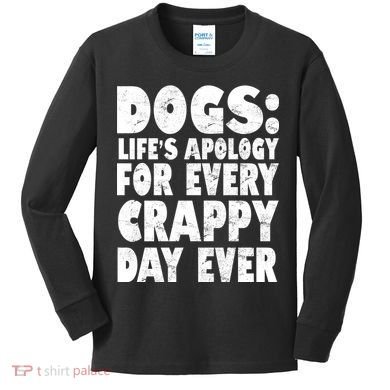 Dogs Life's Apology For Every Crappy Day Ever Kids Long Sleeve Shirt