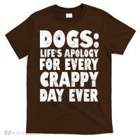 Dogs Life's Apology For Every Crappy Day Ever T-Shirt thumb 0
