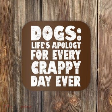 Dogs Life's Apology For Every Crappy Day Ever Coaster