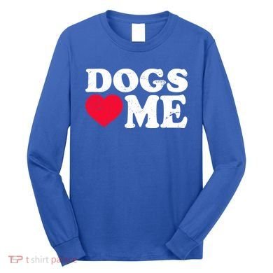 Dogs Love Me Long Sleeve Shirt