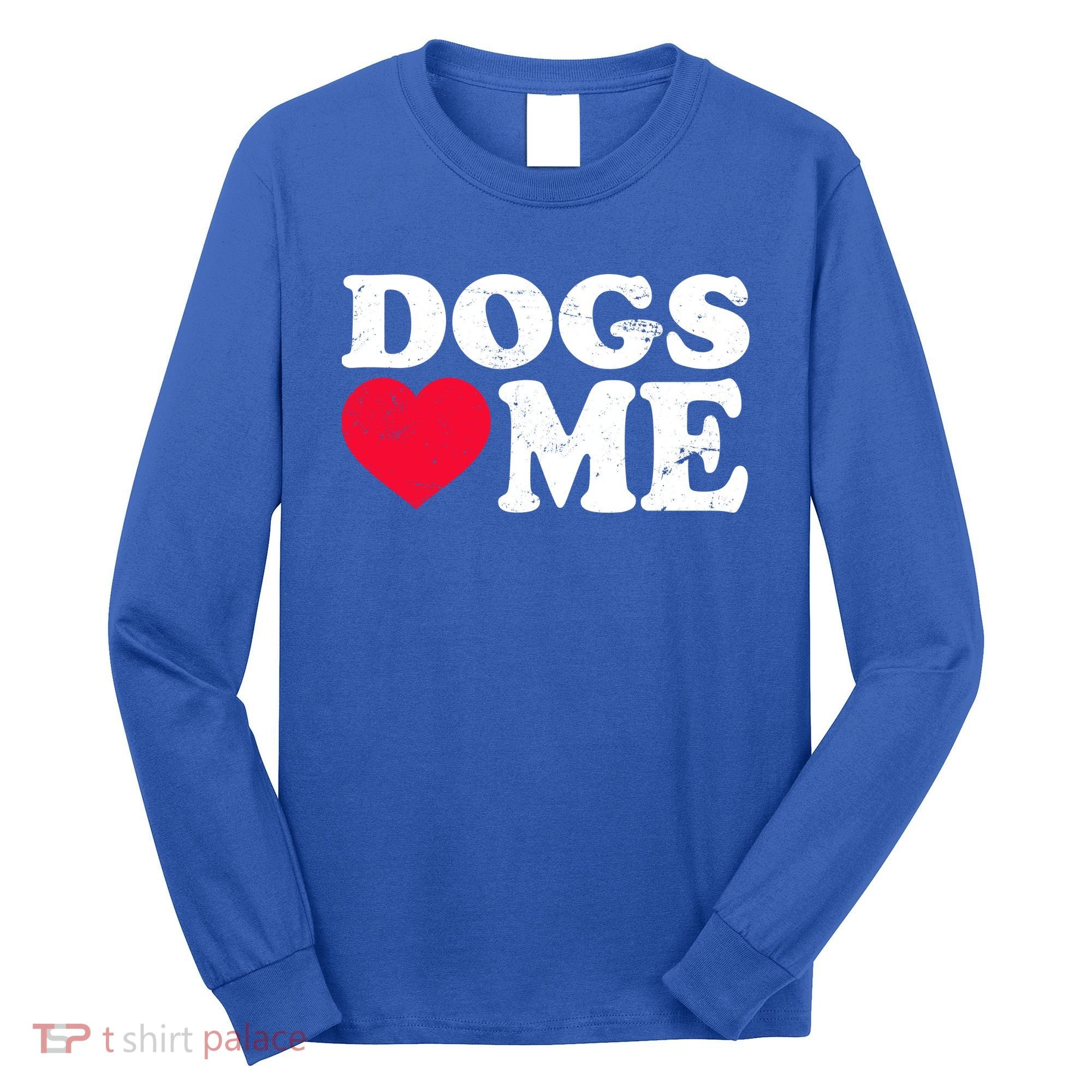 Dogs Love Me Long Sleeve Shirt
