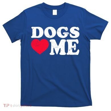 Dogs Love Me T-Shirt