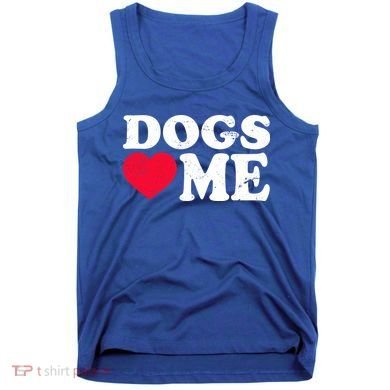 Dogs Love Me Tank Top