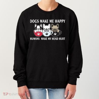 Dogs Make Me Happy Humans Make My Head Hurt Women's Sweatshirt