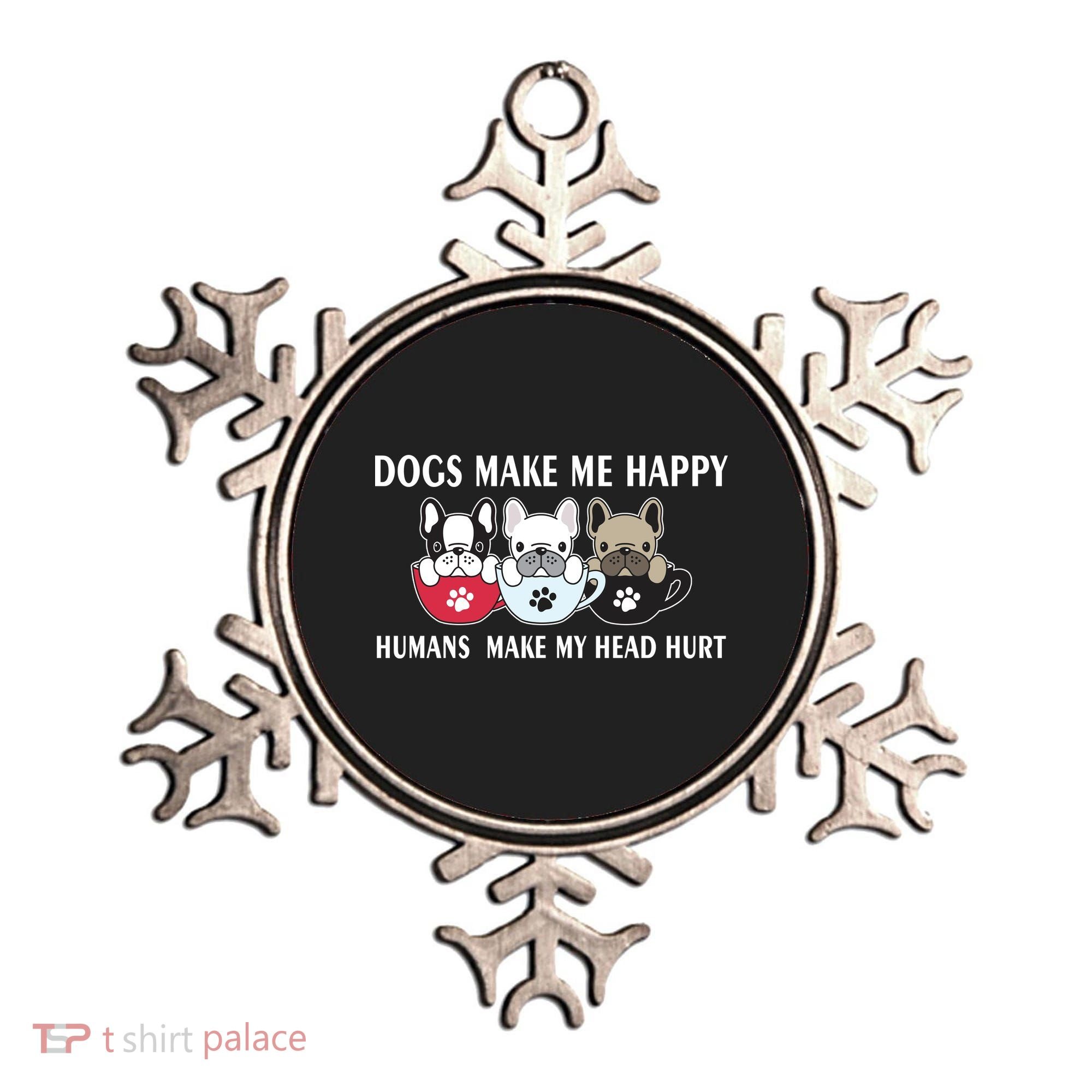 Dogs Make Me Happy Humans Make My Head Hurt Ornament