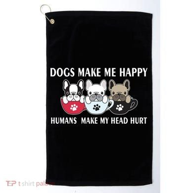Dogs Make Me Happy Humans Make My Head Hurt Golf Towel
