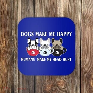 Dogs Make Me Happy Humans Make My Head Hurt Coaster