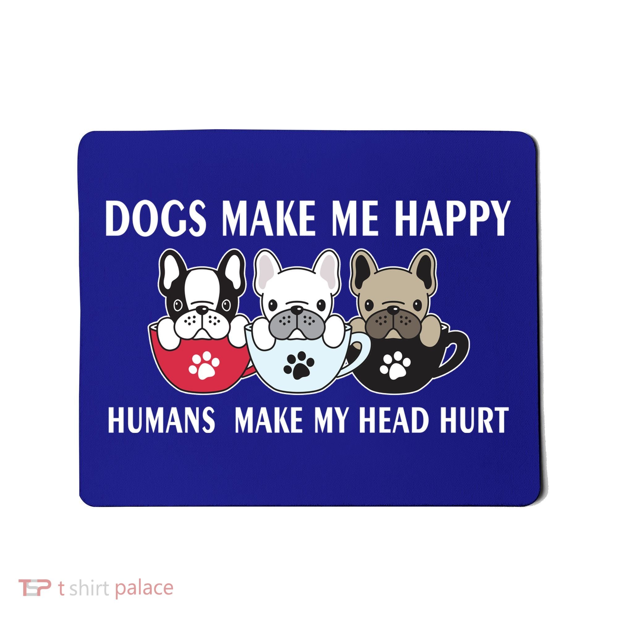 Dogs Make Me Happy Humans Make My Head Hurt Mousepad