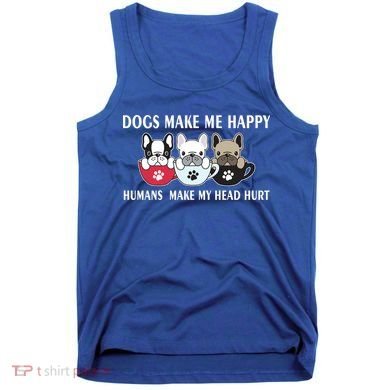Dogs Make Me Happy Humans Make My Head Hurt Tank Top
