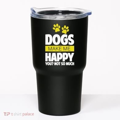 Dogs Make Me Happy You Not so Much Tumbler