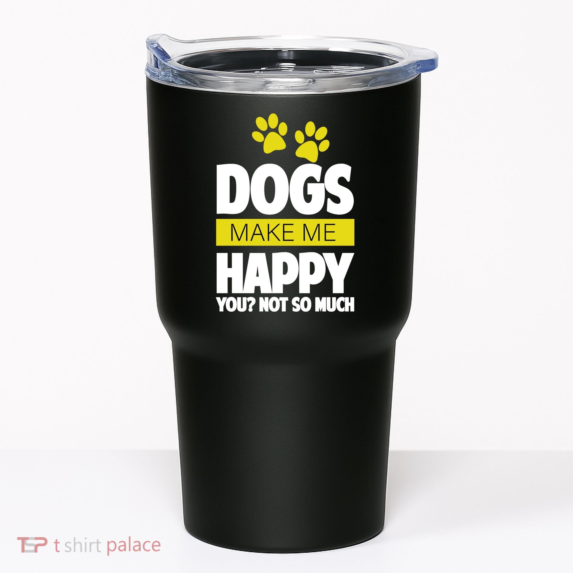 Dogs Make Me Happy You Not so Much Tumbler