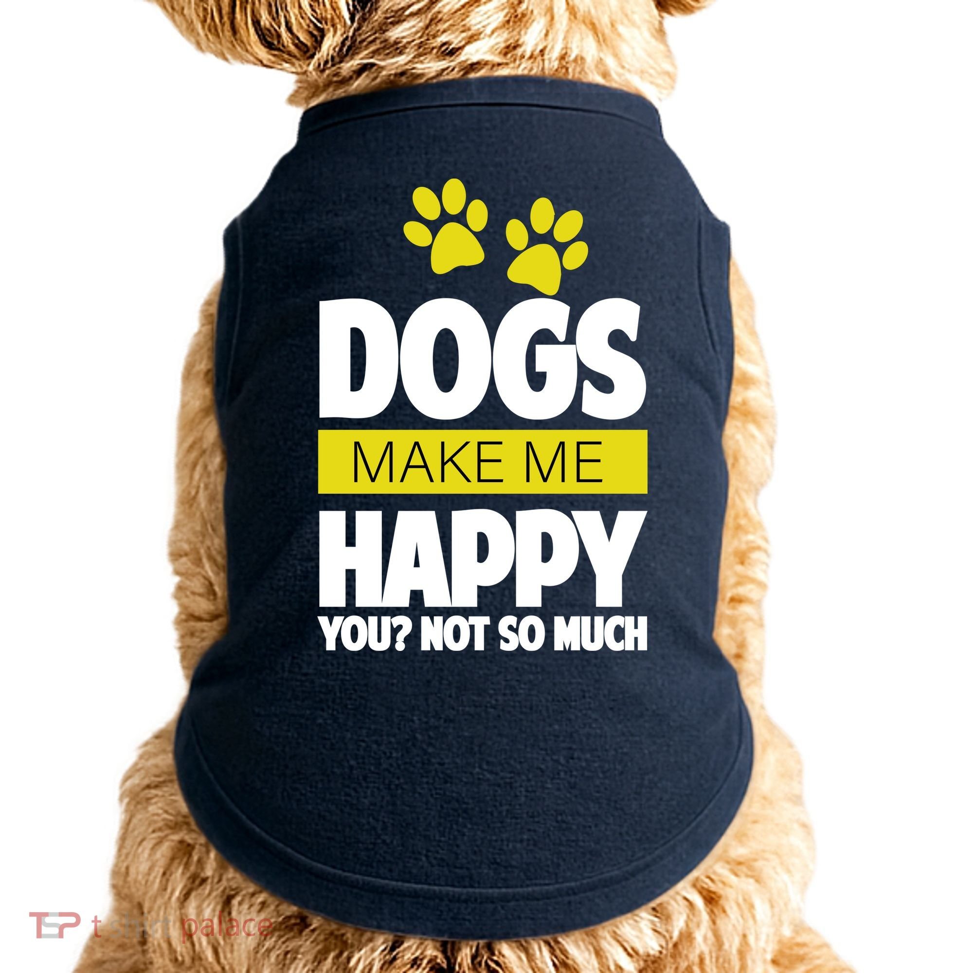 Dogs Make Me Happy You Not so Much Doggie Tank