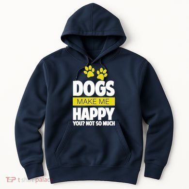 Dogs Make Me Happy You Not So Much Hoodie