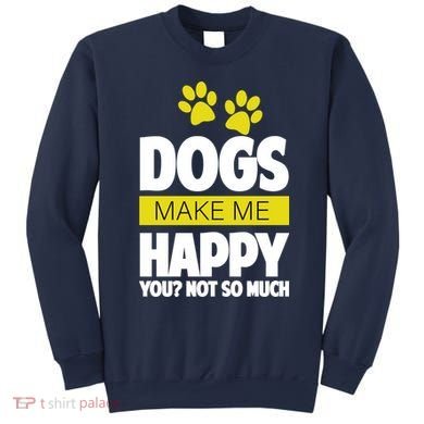 Dogs Make Me Happy You Not so Much Sweatshirt