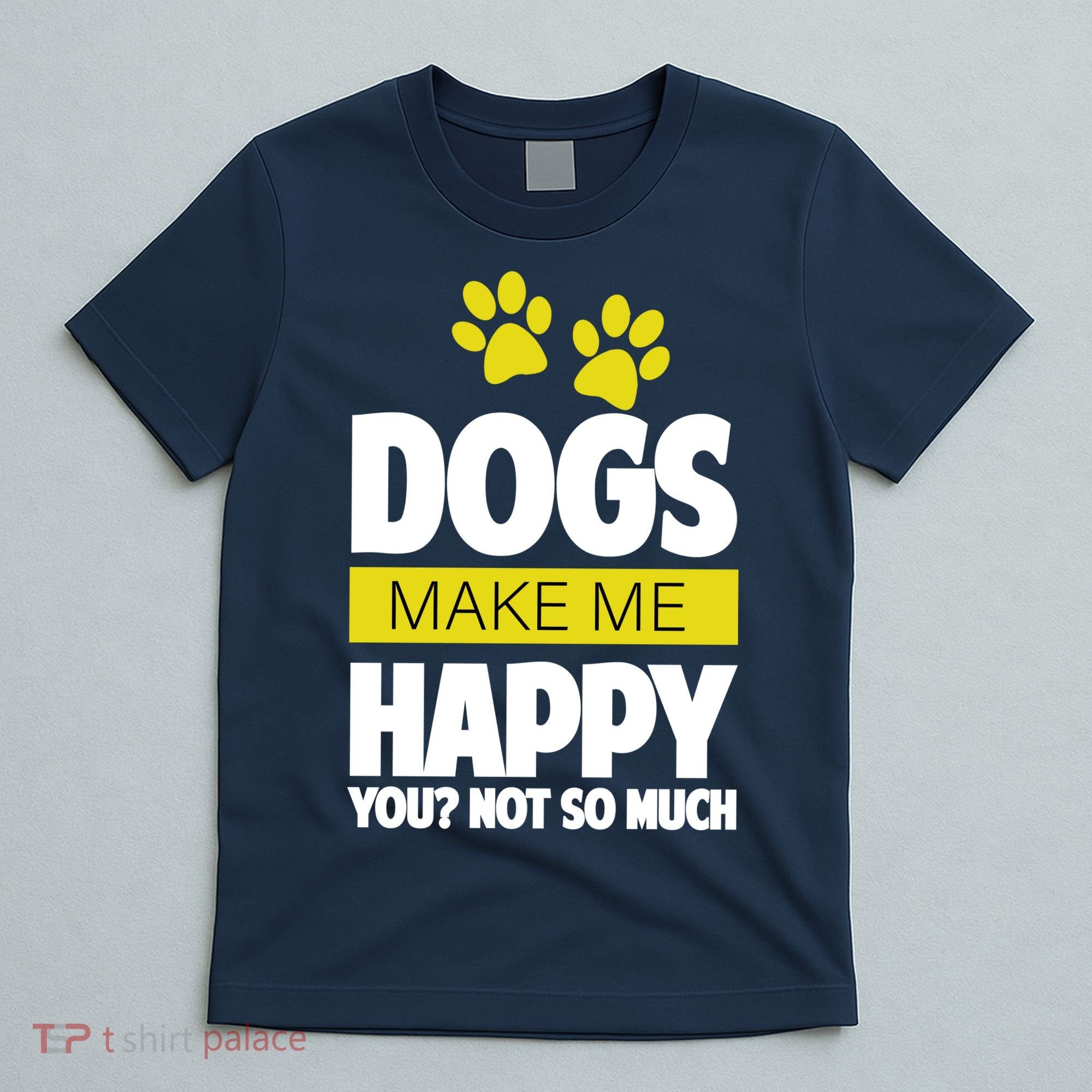 Dogs Make Me Happy You Not So Much T-Shirt