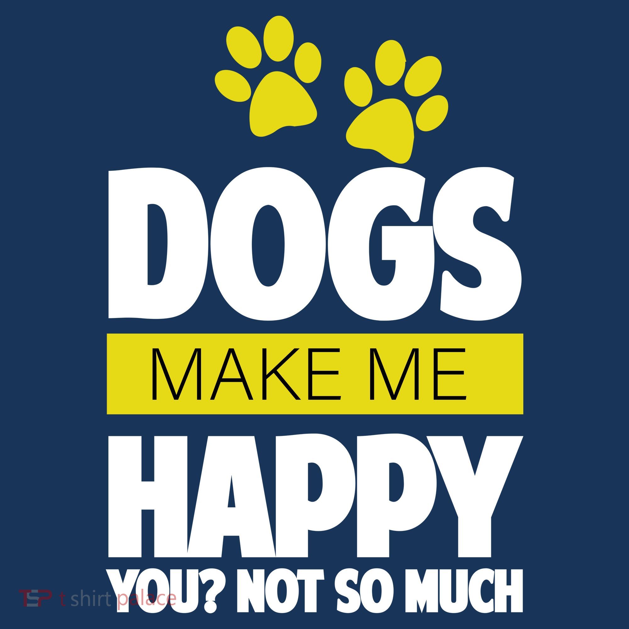Dogs Make Me Happy You Not so Much Polo