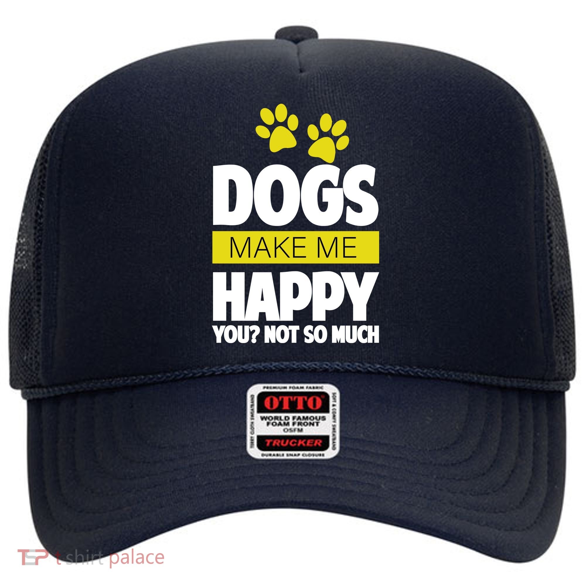 Dogs Make Me Happy You Not so Much Hat