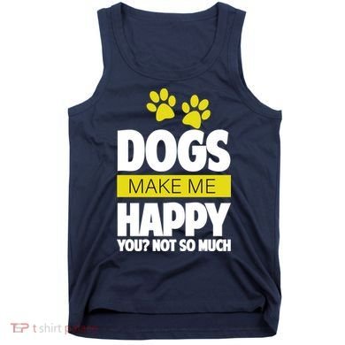 Dogs Make Me Happy You Not So Much Tank Top