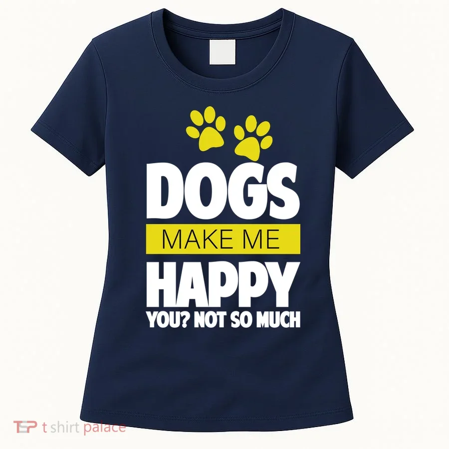 Dogs Make Me Happy You Not so Much Women's T-Shirt