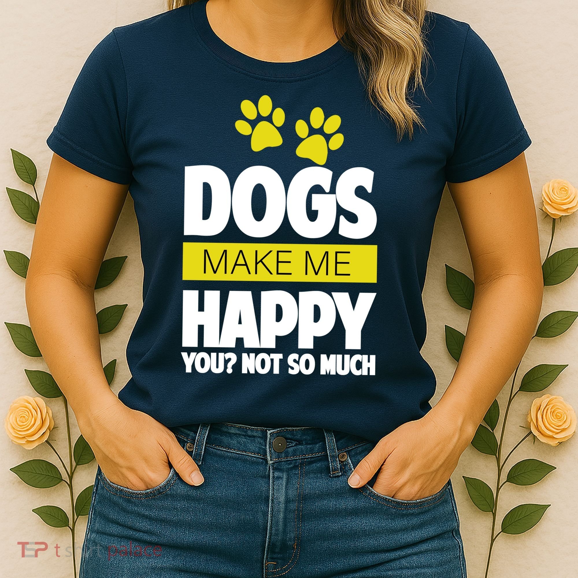 Dogs Make Me Happy You Not So Much Women's T-Shirt