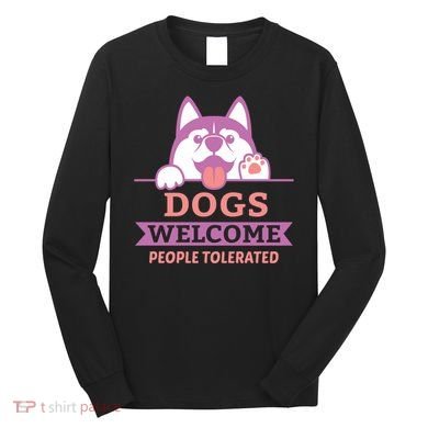 Dogs Welcome People Tolerated Long Sleeve Shirt