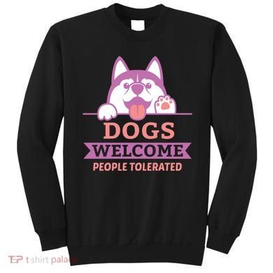 Dogs Welcome People Tolerated Sweatshirt