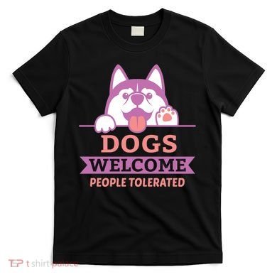 Dogs Welcome People Tolerated T-Shirt