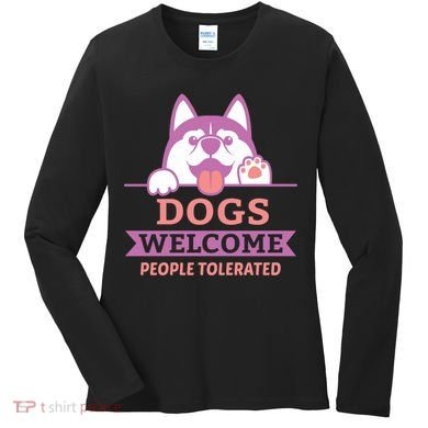 Dogs Welcome People Tolerated Women's Long Sleeve Shirt