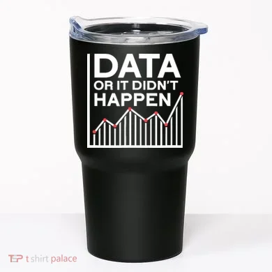 Data Or It DidnT Happen Data Analyst Data Analysis Tumbler