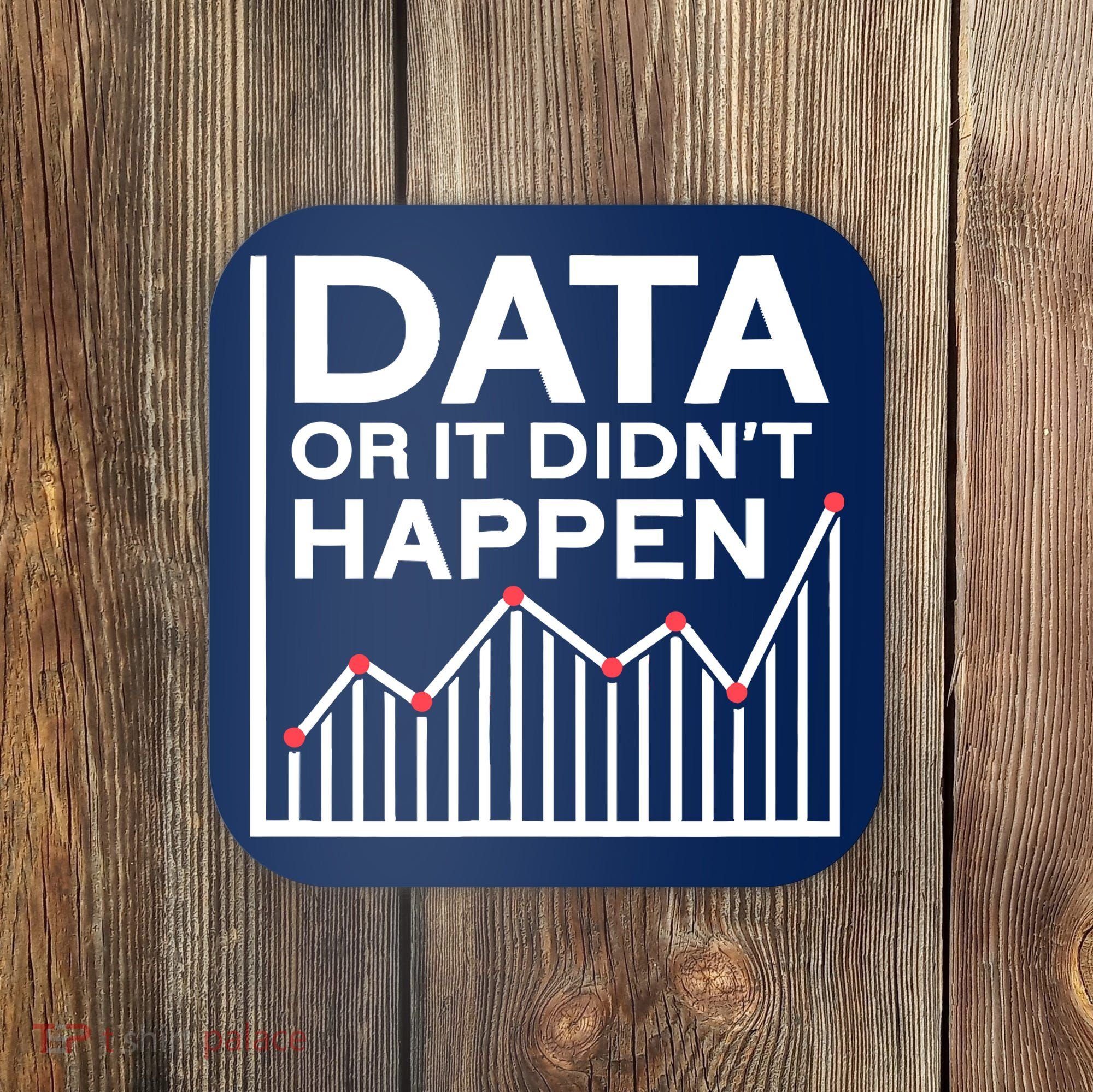 Data Or It DidnT Happen Data Analyst Data Analysis Coaster