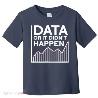 Data Or It DidnT Happen Data Analyst Data Analysis Toddler T-Shirt