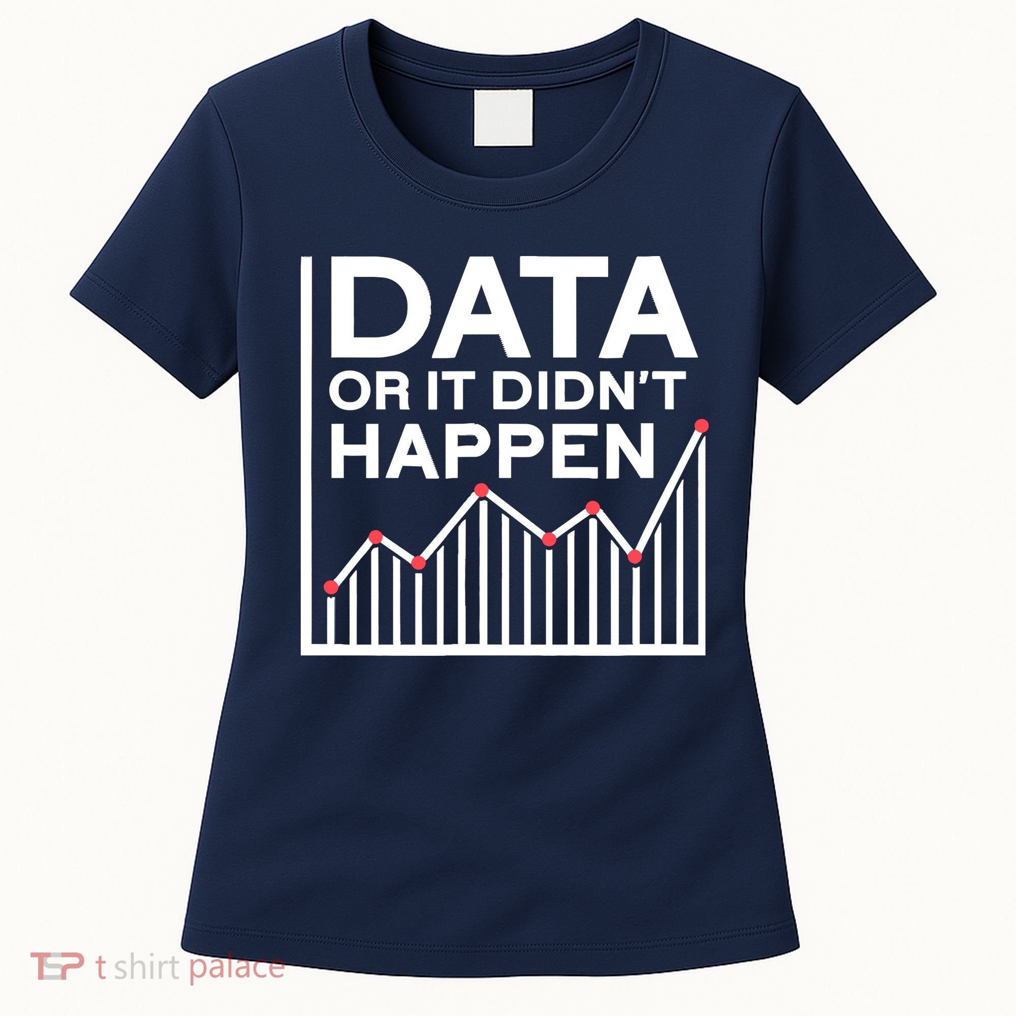 Data Or It DidnT Happen Data Analyst Data Analysis Women's T-Shirt