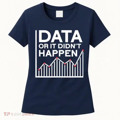 Data Or It DidnT Happen Data Analyst Data Analysis Women's T-Shirt