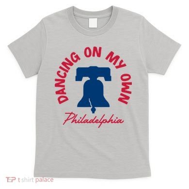 Dancing On My Own Philadelphia Funny Philly T-Shirt