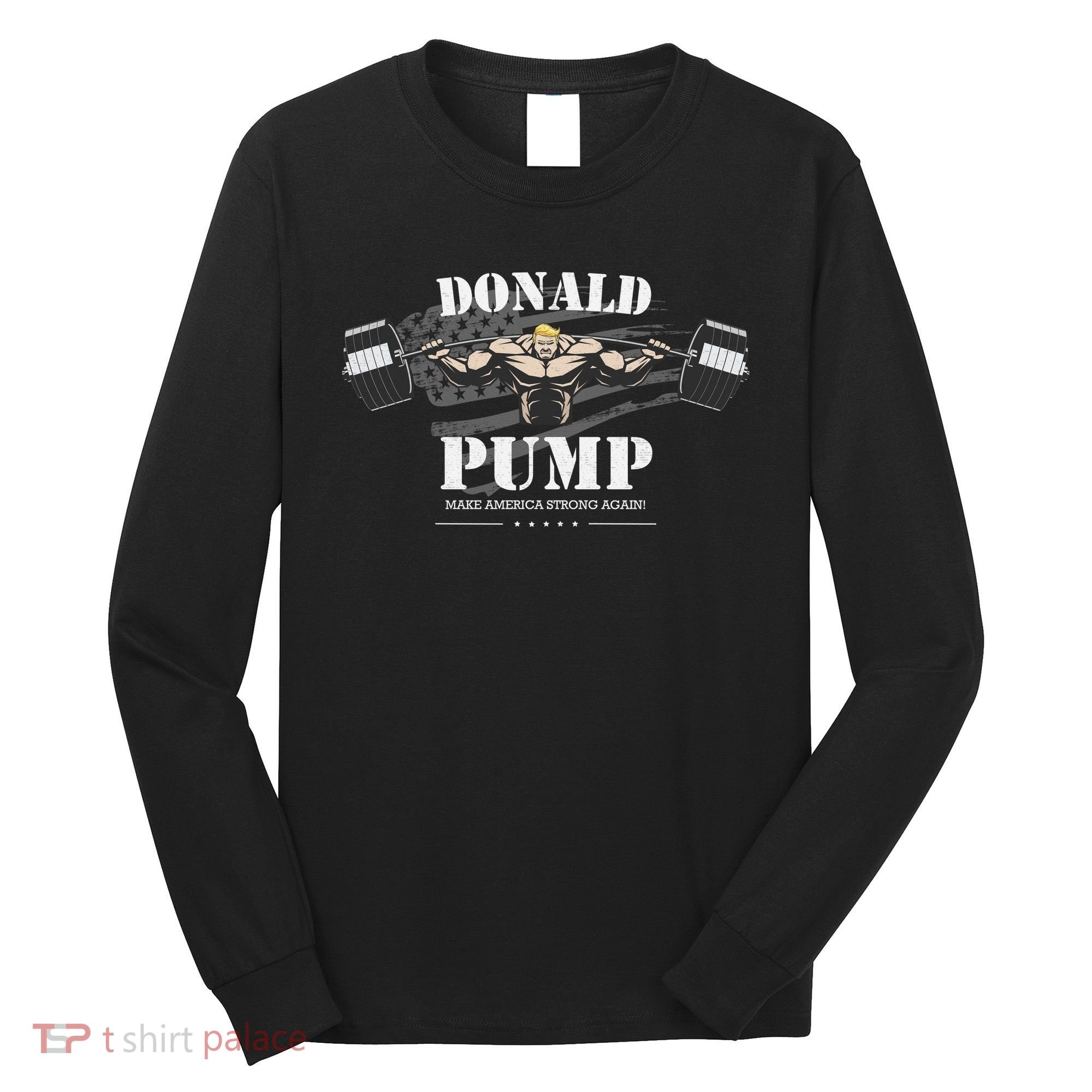  Donald Pump Make America Strong Again Long Sleeve Shirt