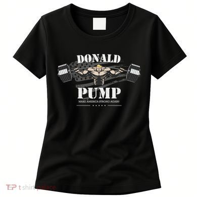  Donald Pump Make America Strong Again Women's T-Shirt