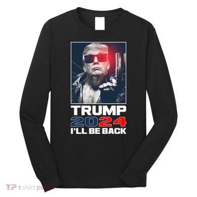 Donald Trump 2024 I'll Be Back Long Sleeve Shirt