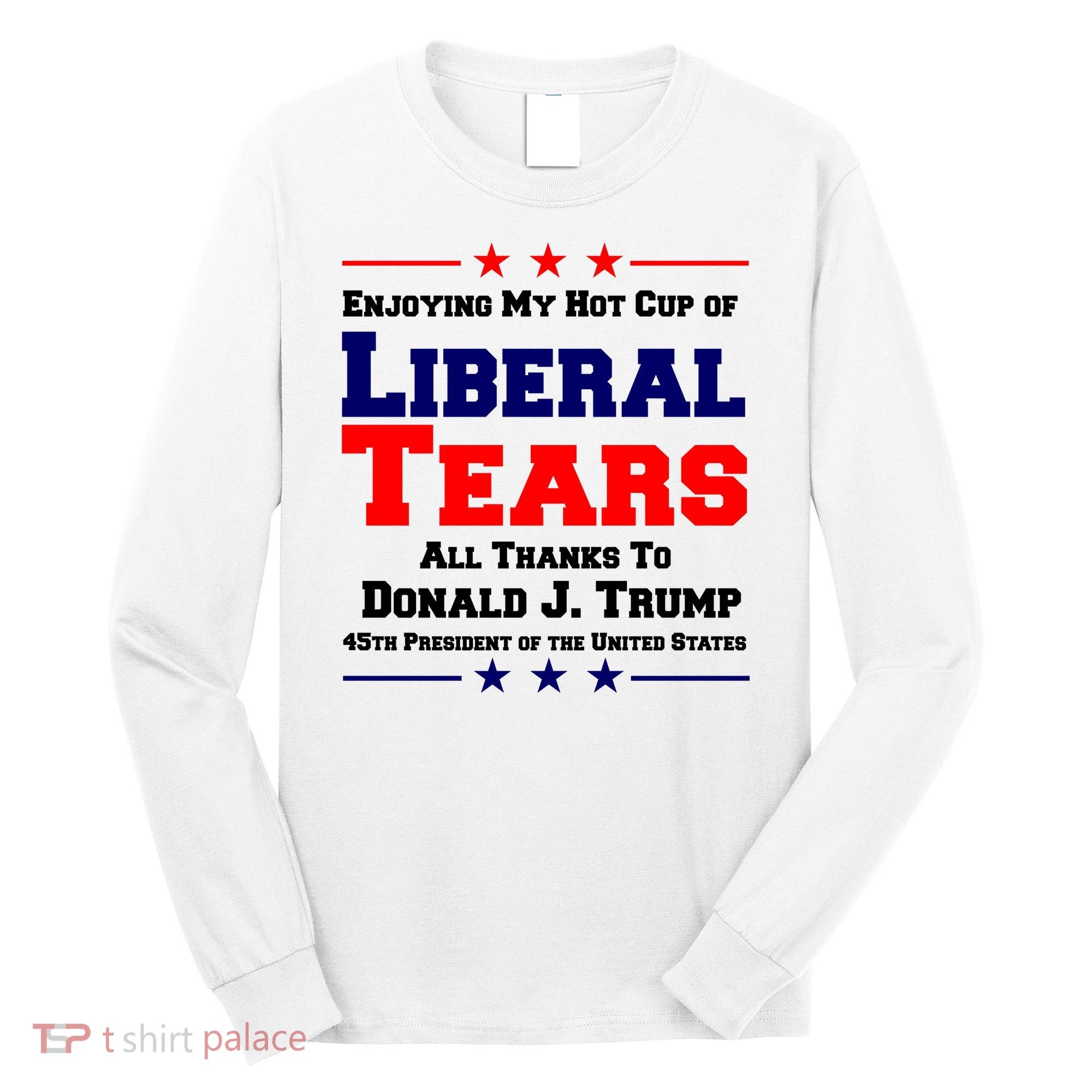 Donald Trump 45TH PRESIDENT POTUS Liberal Tears Long Sleeve Shirt