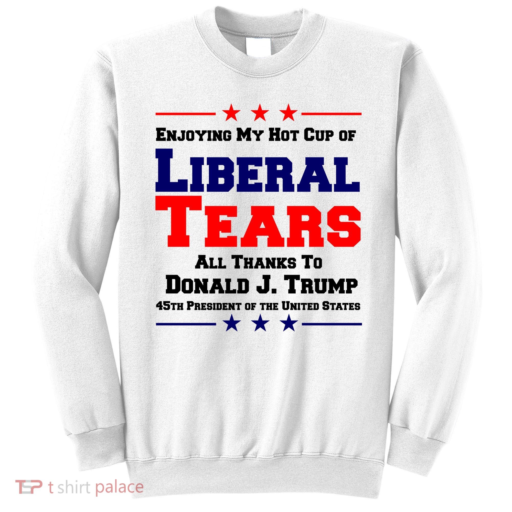 Donald Trump 45TH PRESIDENT POTUS Liberal Tears Sweatshirt