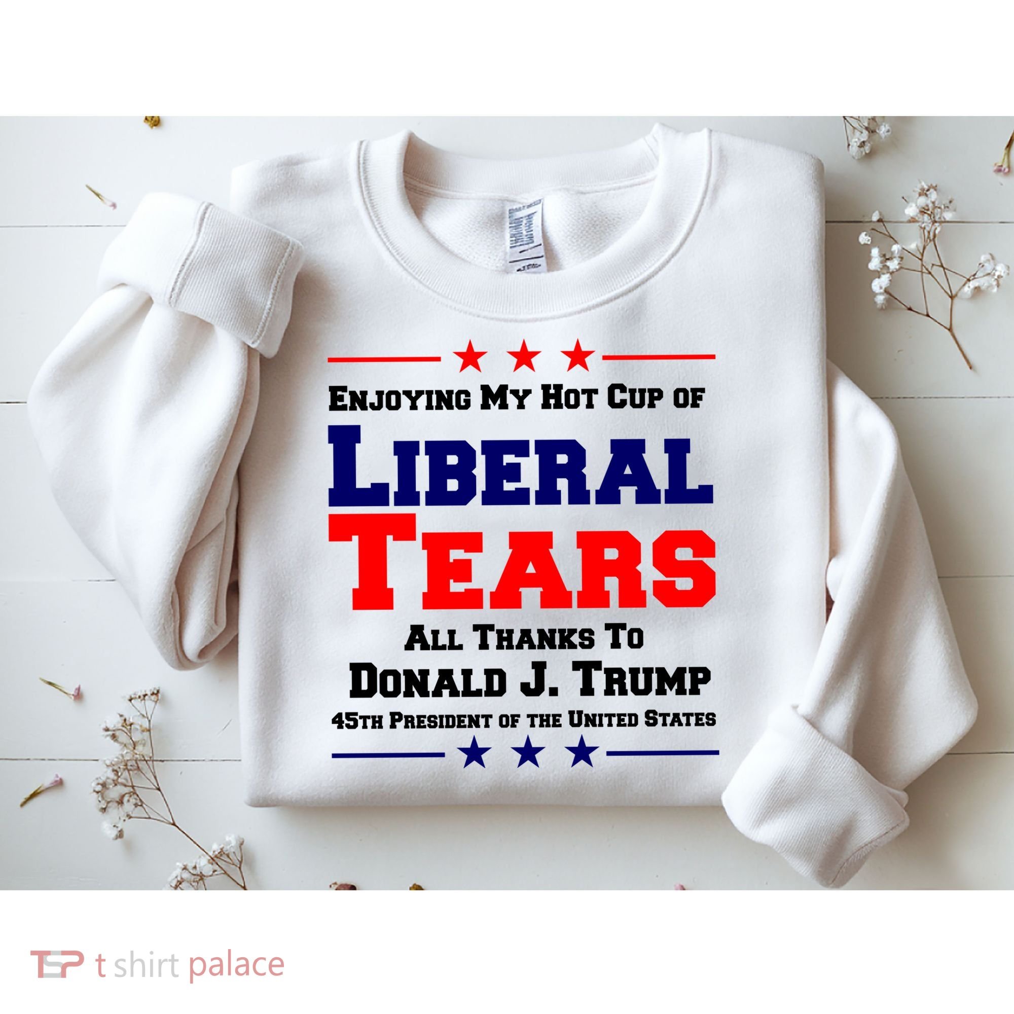 Donald Trump 45TH PRESIDENT POTUS Liberal Tears Sweatshirt