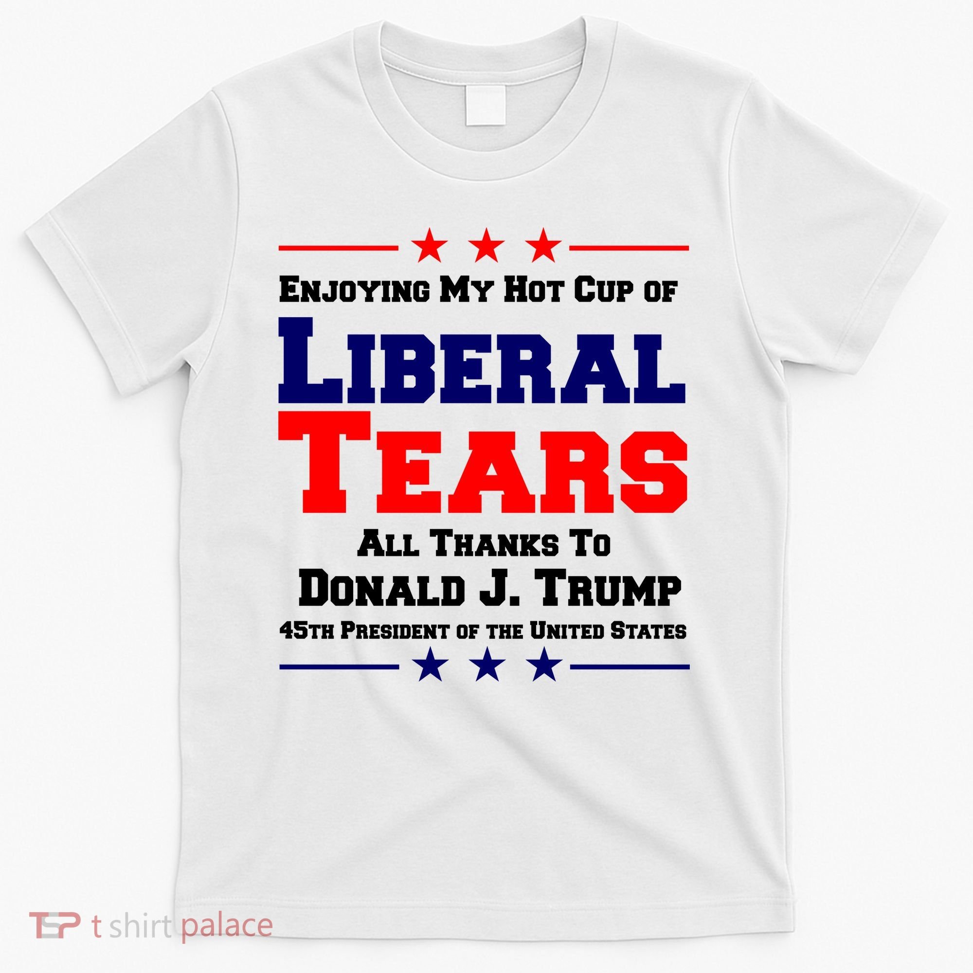 Donald Trump 45TH PRESIDENT POTUS Liberal Tears T-Shirt