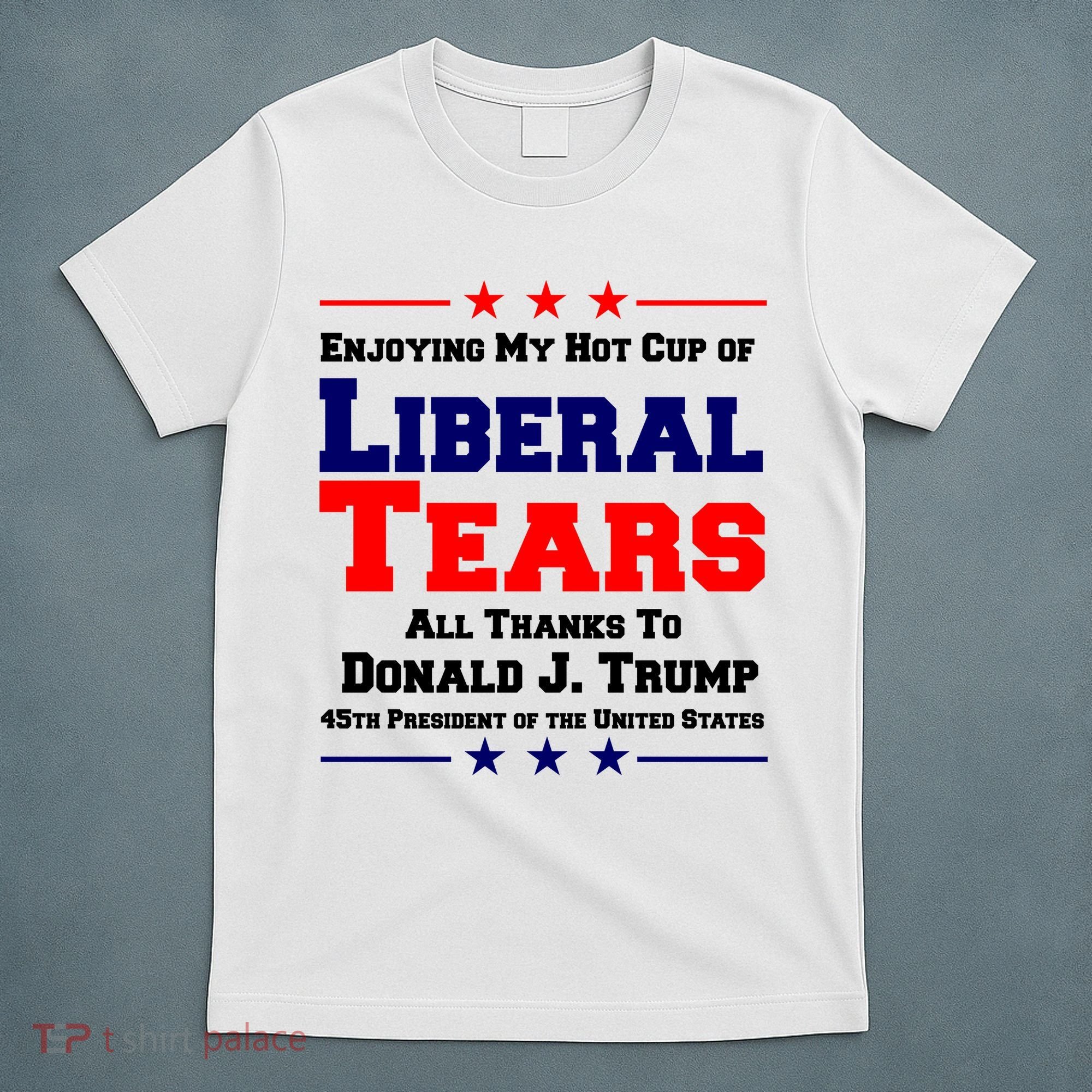 Donald Trump 45TH PRESIDENT POTUS Liberal Tears T-Shirt
